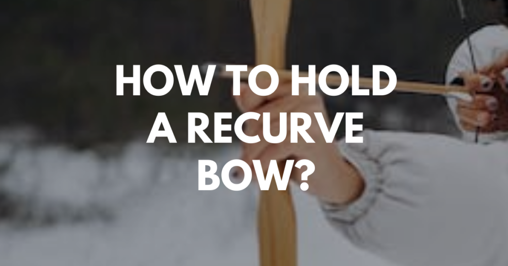 How to hold a recurve bow?